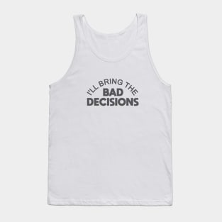 I'll Bring the Bad Decisions Tank Top